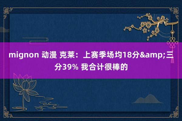 mignon 动漫 克莱：上赛季场均18分&三分39% 我合计很棒的