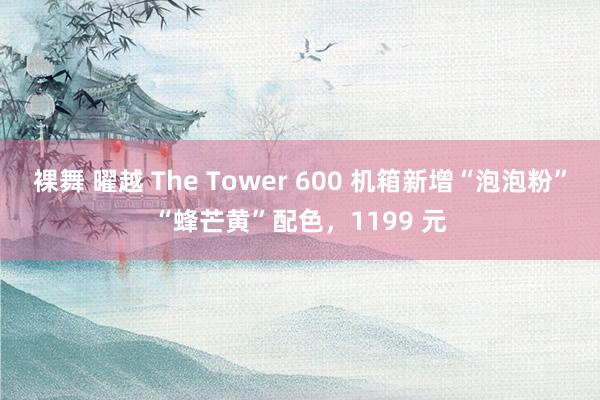 裸舞 曜越 The Tower 600 机箱新增“泡泡粉”“蜂芒黄”配色，1199 元